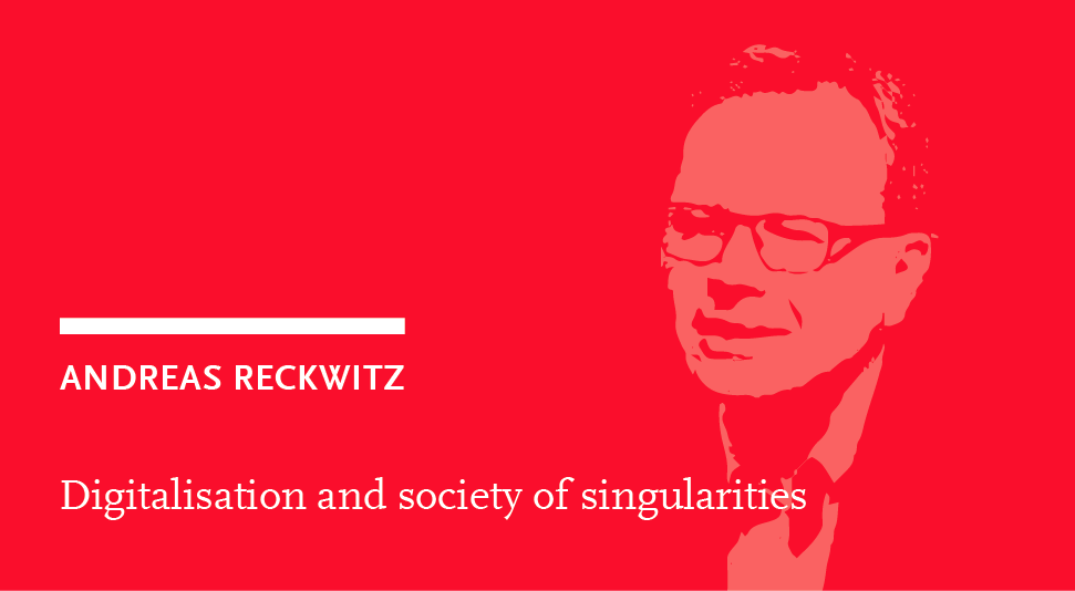 Andreas Reckwitz: Digitalisation and society of singularities
