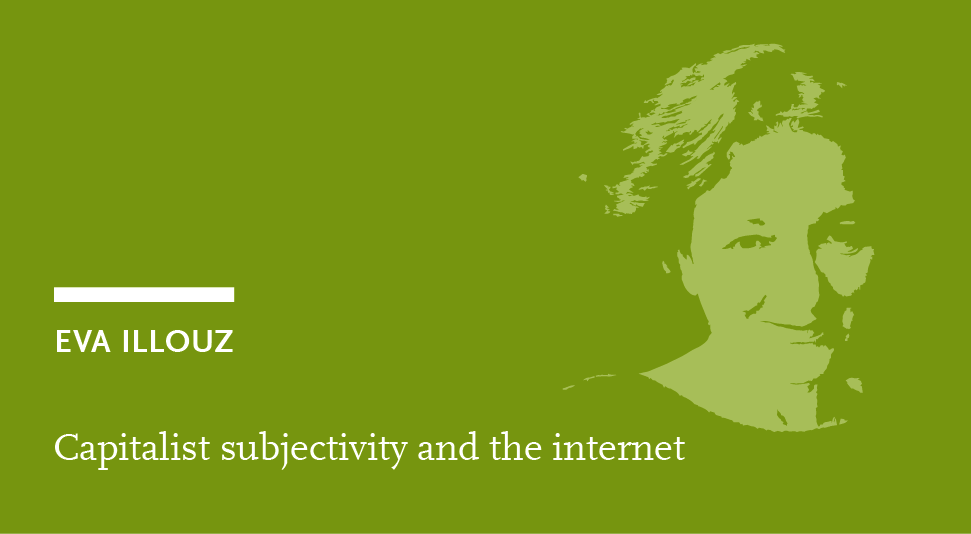 Eva Illouz: Capitalist subjectivity and the internet