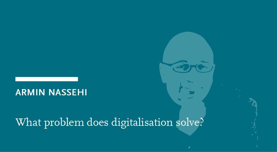 Armin Nassehi: What problem does digitalisation solve?
