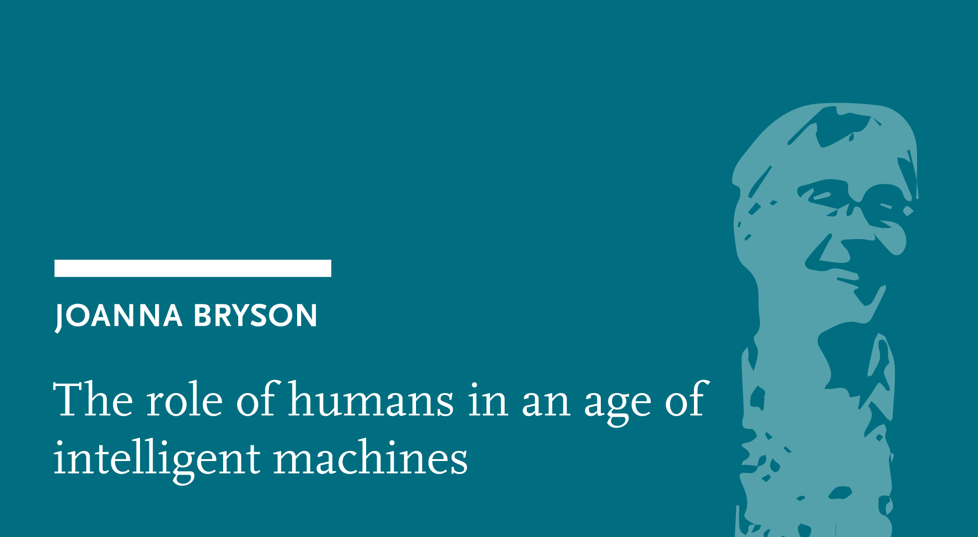 Joanna Bryson: The role of humans in an age of intelligent machines